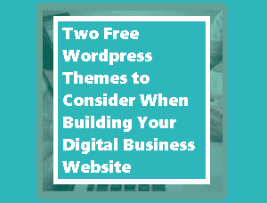 ​Two Free Wordpress Themes to Consider When Building Your Digital Business Website